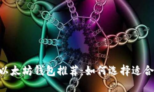 2023年最佳以太坊钱包推荐：如何选择适合你的ETH钱包