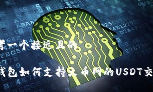 思考一个接近且的

TP钱包如何支持火币网的USDT交易？