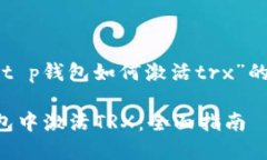 以下是关于“t p钱包如何激活trx”的和相关内容