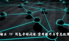 如何解决 TP 钱包卡顿问题：实用技巧与常见故障