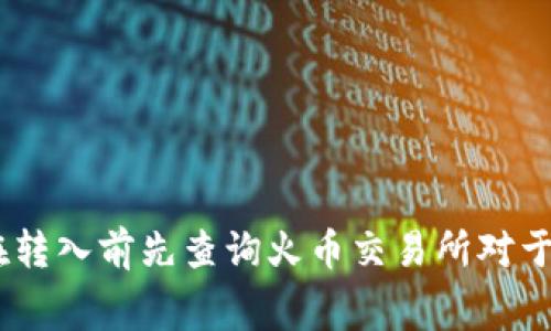 在将TP钱包中的数字资产转移到火币交易所时，需要根据具体的资产类型（如USDT、ETH等）选择合适的区块链网络。火币交易所支持多种区块链转账。以下是一些常用的链和对应的资产：

1. **USDT**：
   - **TRC20**：基于波场的USDT，转账速度快，手续费相对较低。
   - **ERC20**：基于以太坊的USDT，适合用在以太坊生态中，但手续费较高。
   - **OMNI**：旧版本，较少使用。

2. **ETH**：只支持ERC20链。

3. **BTC**：比特币转账通常使用其原链。

4. **BSC**（币安智能链）：许多新的代币和资产都可以在BSC链上转账。

在进行转账时，请务必确认所使用的链与火币交易所的资产类型完全匹配，以避免资产损失。 

使用TP钱包进行转账时，操作流程大致如下：

1. 打开TP钱包，选择要转账的资产（如USDT）。
2. 选择链类型，比如选择TRC20。
3. 输入火币交易所相应资产的地址。
4. 输入转账金额。
5. 确认信息无误后，进行转账。

请注意，在不同链之间转账可能会涉及不同的手续费和转账速度。因此，建议在转入前先查询火币交易所对于特定资产链的支持情况及相关费用。