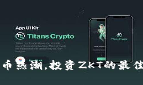 如何顺应数字货币热潮，投资ZKT的最佳实践与市场分析