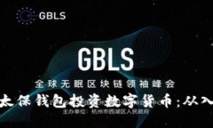 如何利用太保钱包投资数字货币：从入门到精通