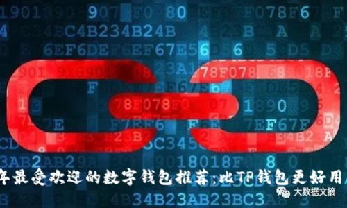 2023年最受欢迎的数字钱包推荐：比TP钱包更好用的选择