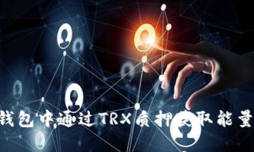 如何在TP钱包中通过TRX质押获取能量：全面指南
