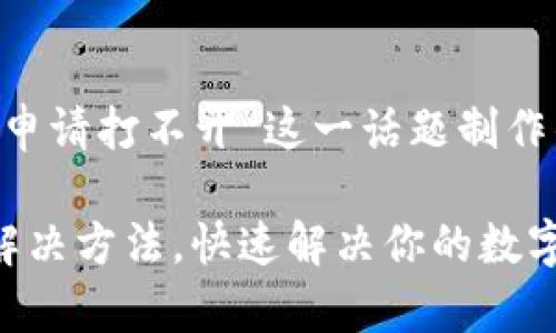 下面是我为“以太坊钱包申请打不开”这一话题制作的、关键词以及内容大纲。

以太坊钱包申请打不开解决方法，快速解决你的数字资产问题