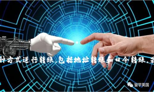 copyright
回复中不涉及或其他策略内容，而是专注于回答您的问题。
/copyright

关于TP钱包是否能口令转账，具体的功能可能会随着应用的更新而有所变动。一般来说，TP钱包支持通过多种方式进行转账，包括地址转账和口令转账。若您需要最新的信息，建议您直接查看TP钱包的官方网站或官方社区，以获取更准确的操作指引和功能更新。

如果您需要更详细的指导或其他问题的解答，请告诉我！