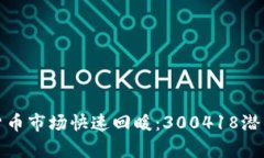 数字货币市场快速回暖：300418潜力解析
