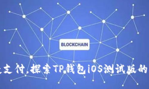 畅享便捷支付，探索TP钱包iOS测试版的创新功能