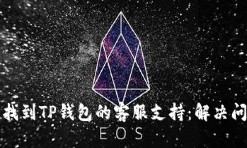 如何快速找到TP钱包的客服支持：解决问题的指南
