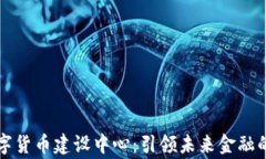国家数字货币建设中心：引领未来金融的方向标