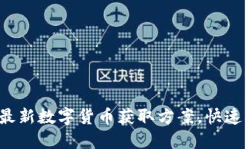 2023年最新数字货币获取方案，快速入门指南